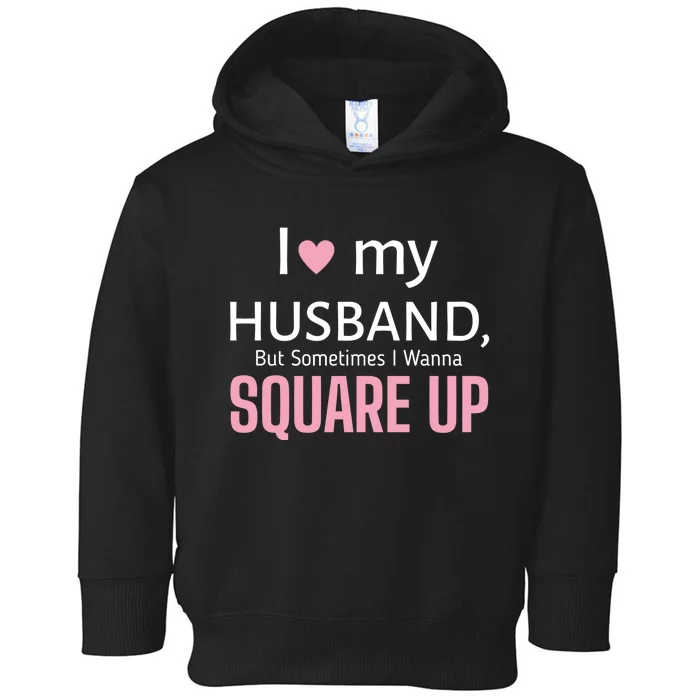 I Love My Husband But Sometimes I Wanna Square Up Toddler Hoodie