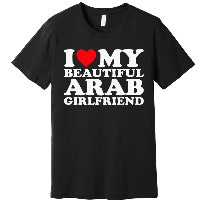 I Love My Beautiful Arab Girlfriend Gf Premium T-Shirt