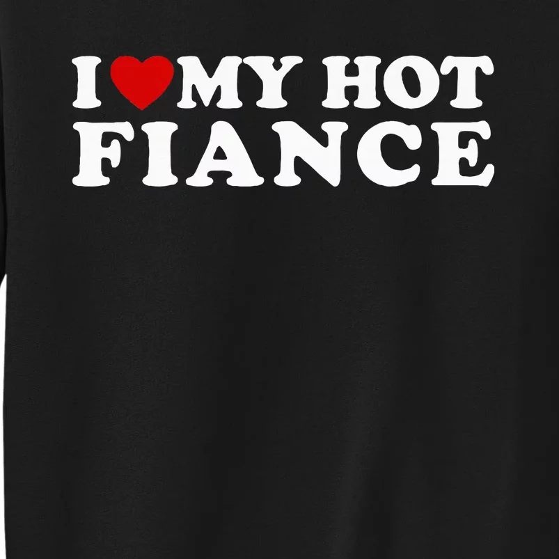 I Love My Hot Fiance Tall Sweatshirt