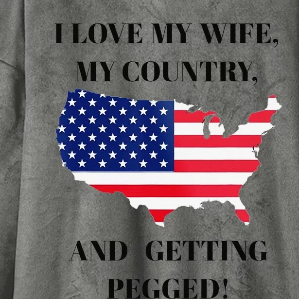 I LOVE MY WIFE, MY COUNTRY, AND GETTING PEGGED! Hooded Wearable Blanket