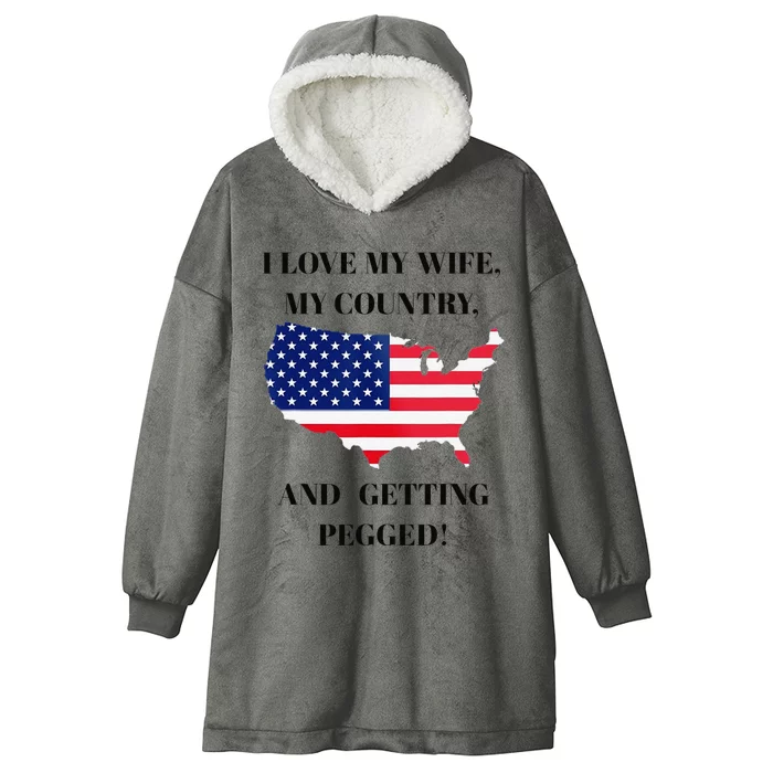 I LOVE MY WIFE, MY COUNTRY, AND GETTING PEGGED! Hooded Wearable Blanket