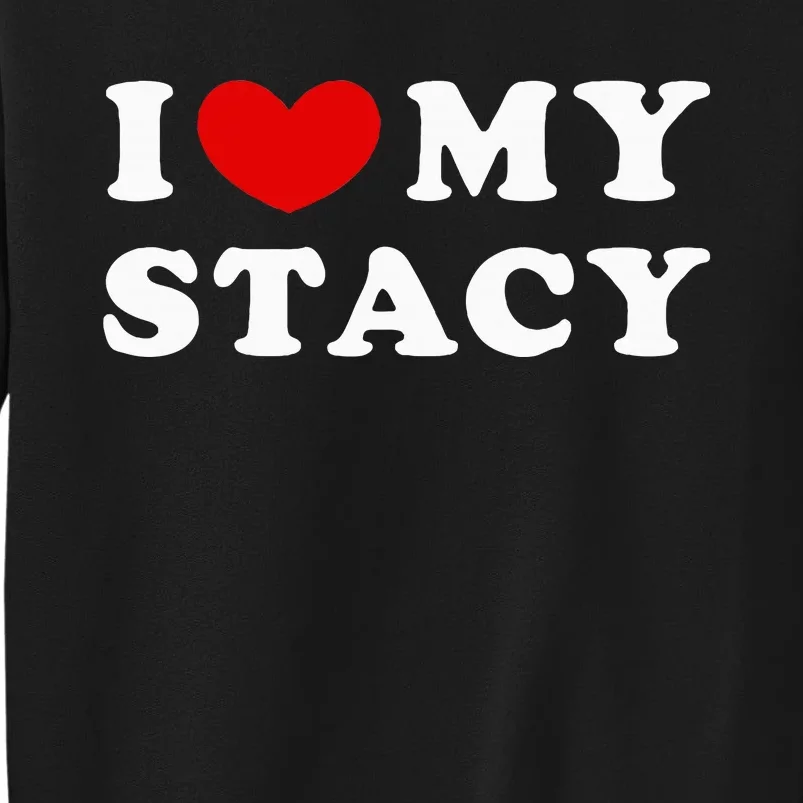 I Love My Stacy Tall Sweatshirt