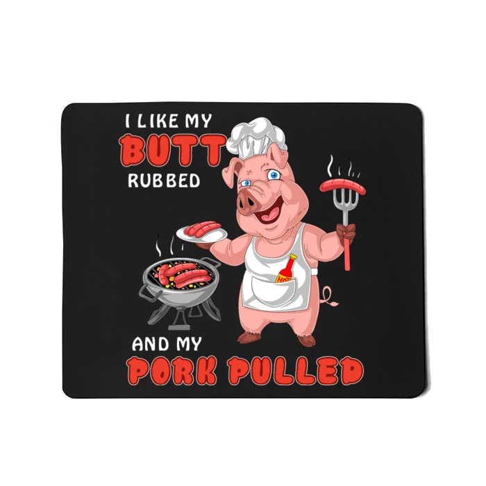 I Like My Butt Rubbed And My Pork Pulled Mousepad