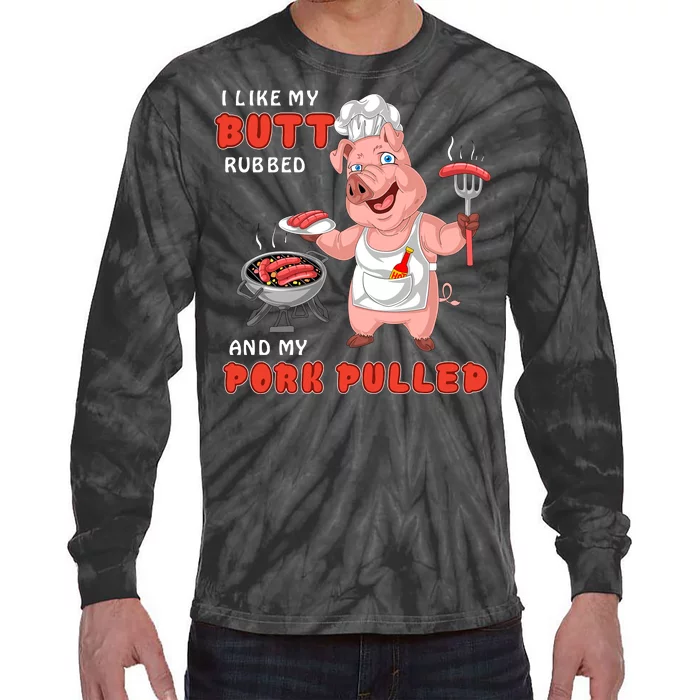 I Like My Butt Rubbed And My Pork Pulled Tie-Dye Long Sleeve Shirt