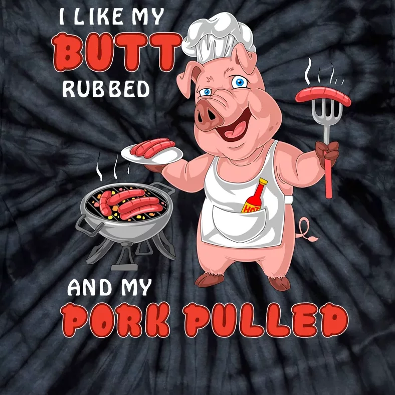 I Like My Butt Rubbed And My Pork Pulled Tie-Dye T-Shirt