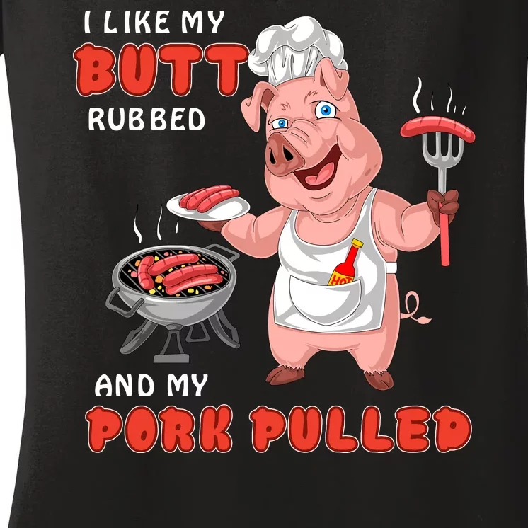 I Like My Butt Rubbed And My Pork Pulled Women's V-Neck T-Shirt