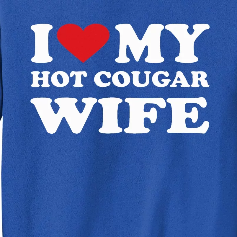 I Love My Hot Cougar Wife I Heart My Hot Cougar Wife Tall Sweatshirt