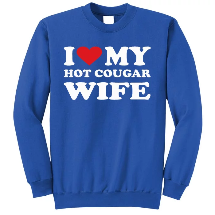 I Love My Hot Cougar Wife I Heart My Hot Cougar Wife Tall Sweatshirt