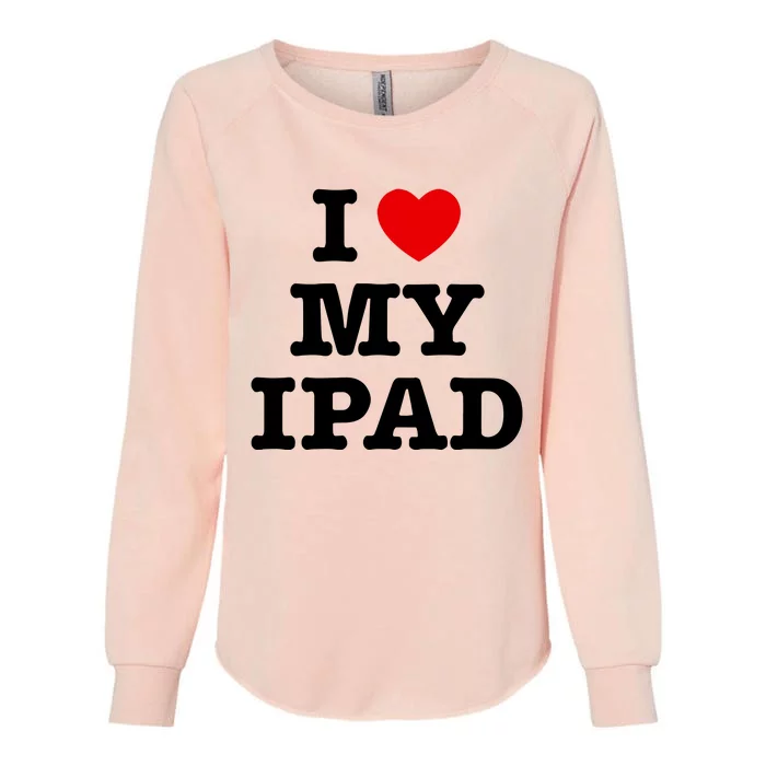 I Love My Ipad Womens California Wash Sweatshirt