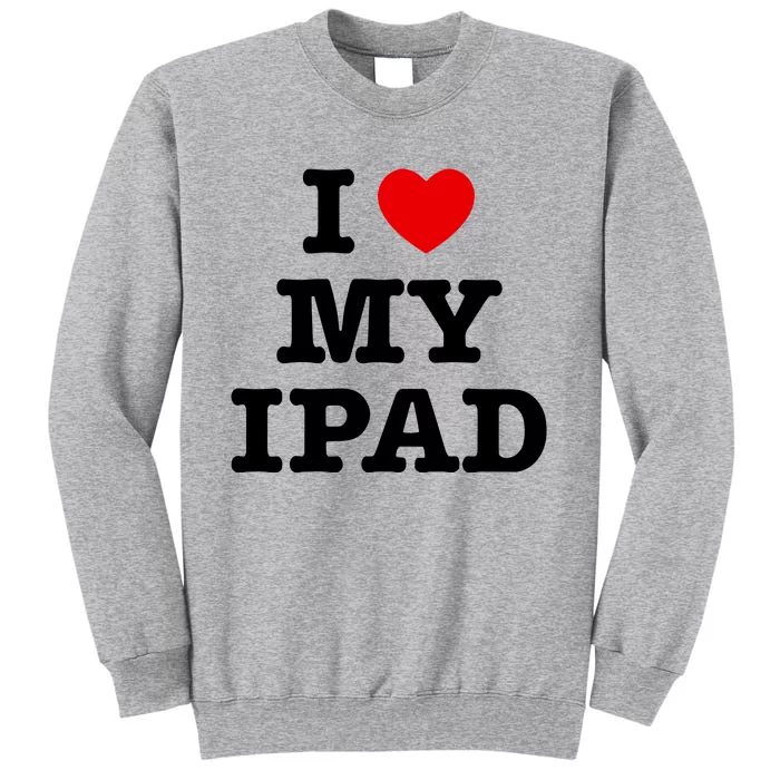 I Love My Ipad Tall Sweatshirt