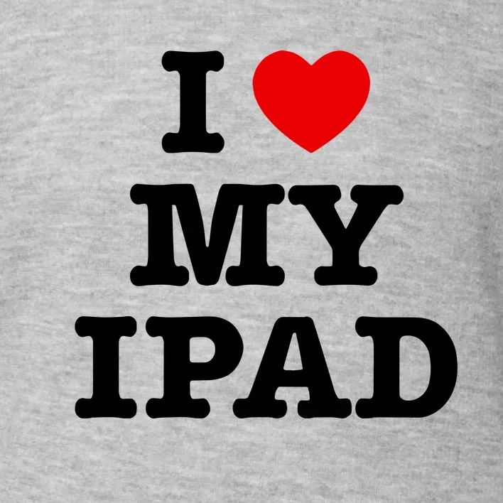 I Love My Ipad Toddler Sweatshirt