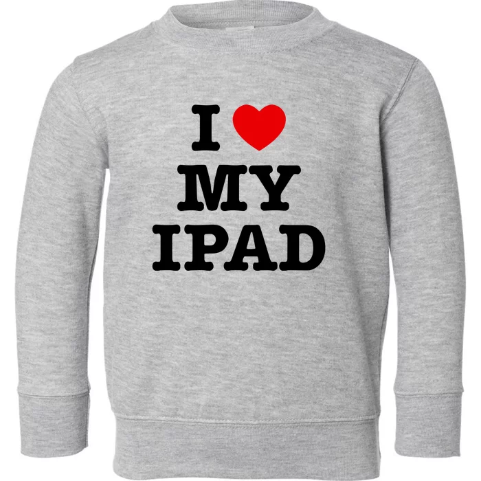 I Love My Ipad Toddler Sweatshirt