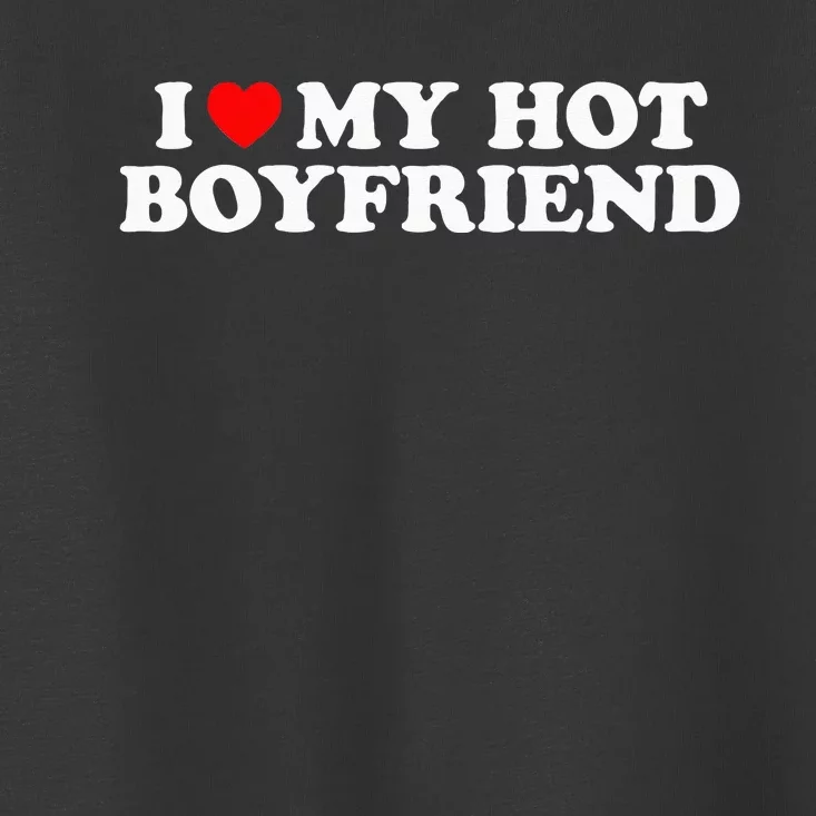 I Love My Hot Boyfriend I Heart My Hot Boyfriend Toddler T-Shirt