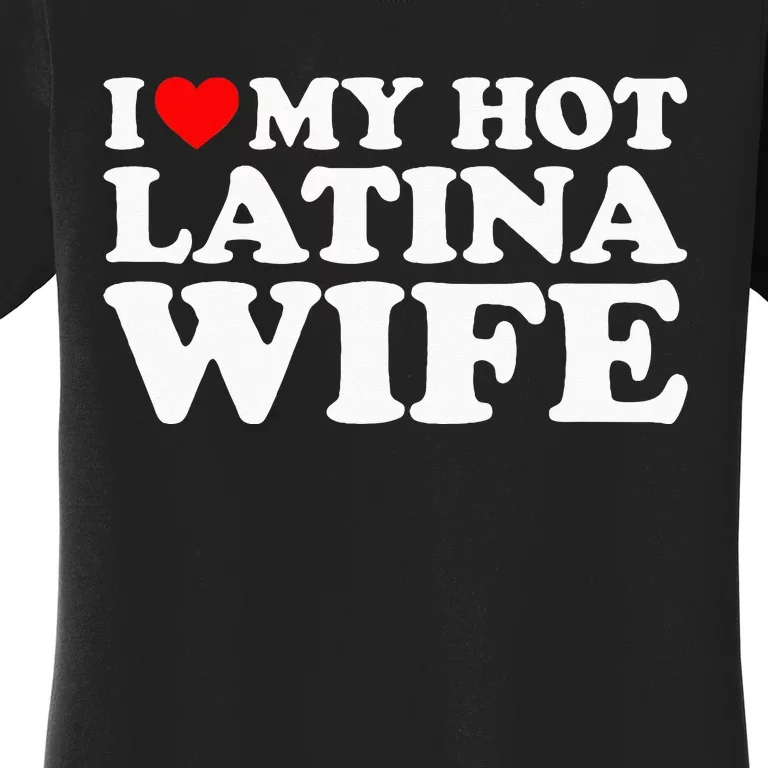 I Love My Hot Latina Wife Women's T-Shirt