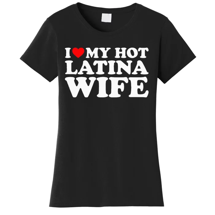 I Love My Hot Latina Wife Women's T-Shirt