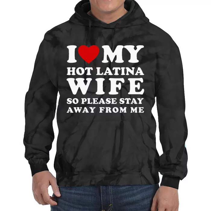 I Love My Hot Latina Wife So Please Stay Away Hot Wife Tie Dye Hoodie