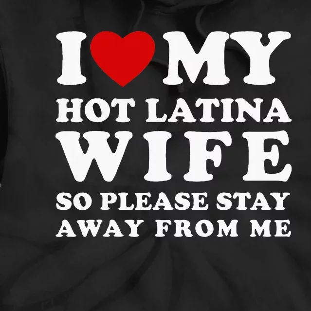 I Love My Hot Latina Wife So Please Stay Away Hot Wife Tie Dye Hoodie