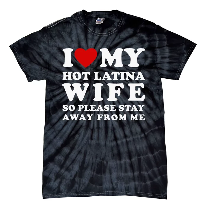 I Love My Hot Latina Wife So Please Stay Away Hot Wife Tie-Dye T-Shirt