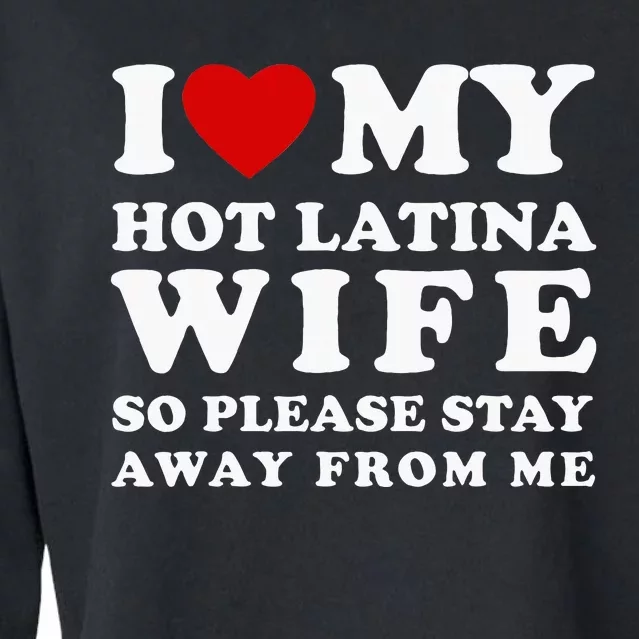 I Love My Hot Latina Wife So Please Stay Away Hot Wife Cropped Pullover Crew