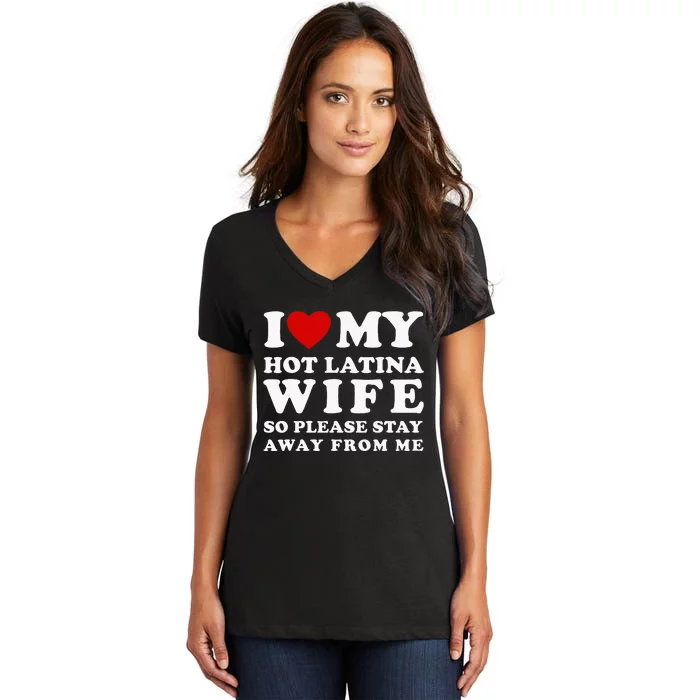 I Love My Hot Latina Wife So Please Stay Away Hot Wife Women's V-Neck T-Shirt