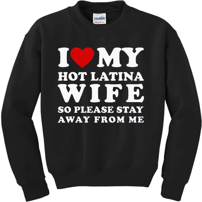 I Love My Hot Latina Wife So Please Stay Away Hot Wife Kids Sweatshirt