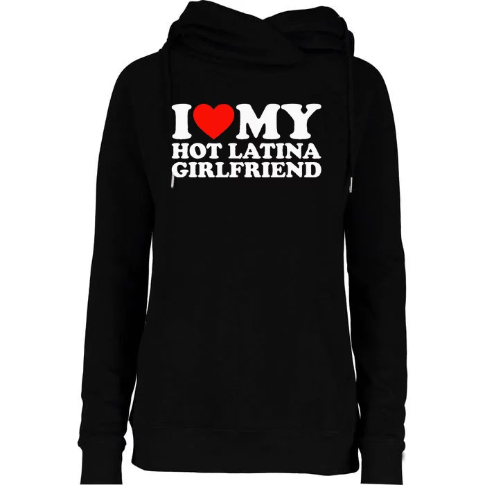 I Love My Hot Girlfriend I Love My Hot Latina Girlfriend Womens Funnel Neck Pullover Hood