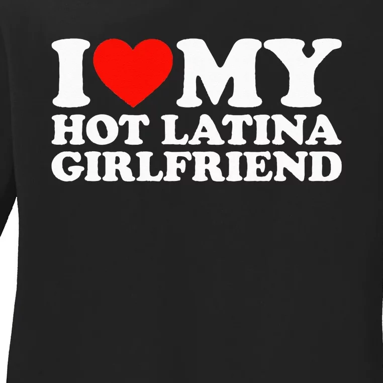 I Love My Hot Girlfriend I Love My Hot Latina Girlfriend Ladies Long Sleeve Shirt