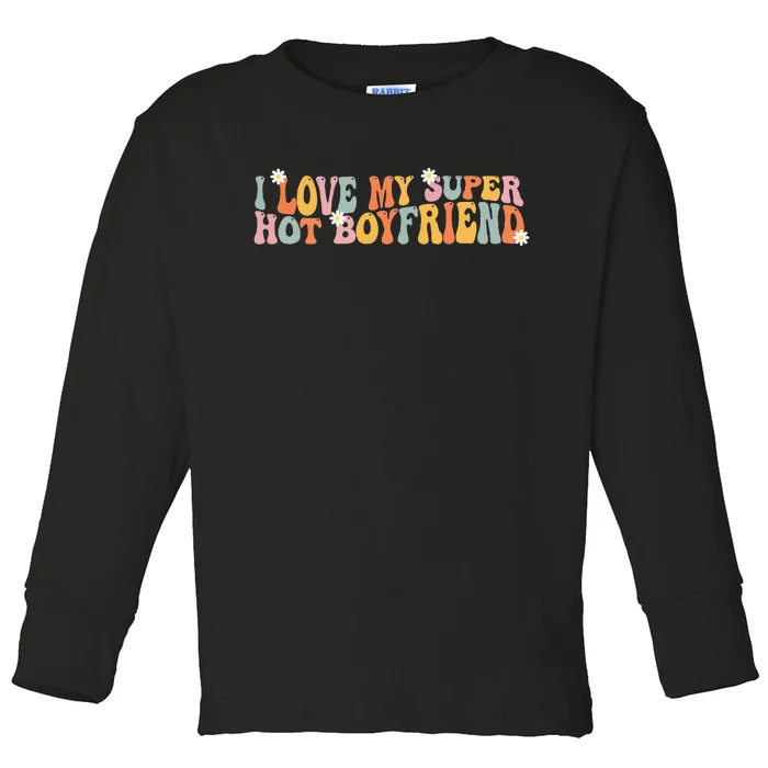 I Love My Super Hot Boyfriend I Heart My Boyfriend Toddler Long Sleeve Shirt