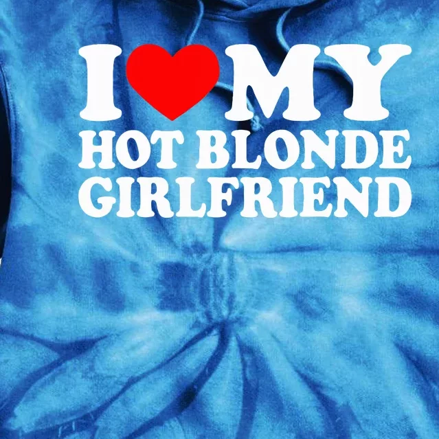 I Love My Hot Blonde Girlfriend I Heart My Blonde Hot GF Tie Dye Hoodie