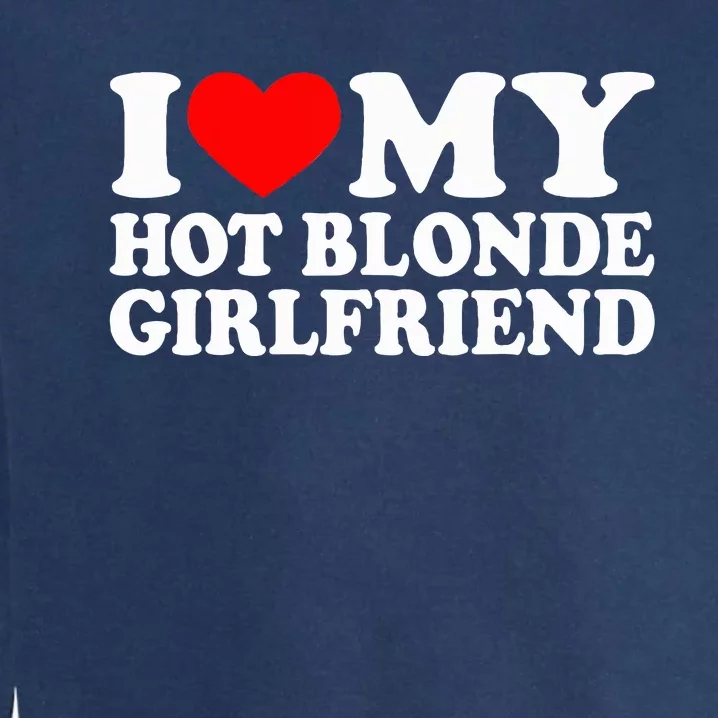 I Love My Hot Blonde Girlfriend I Heart My Blonde Hot GF Garment-Dyed Sweatshirt