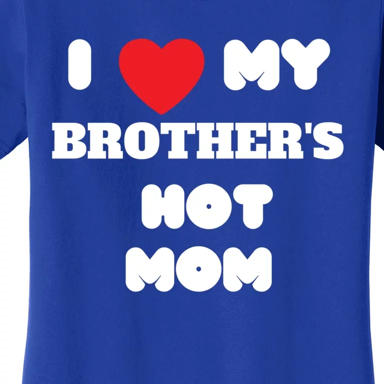 I Love My Brother’s Hot Mom Funny Graphic Design Cool Gift Women's T-Shirt