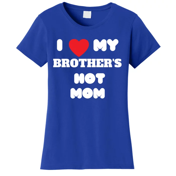 I Love My Brother’s Hot Mom Funny Graphic Design Cool Gift Women's T-Shirt