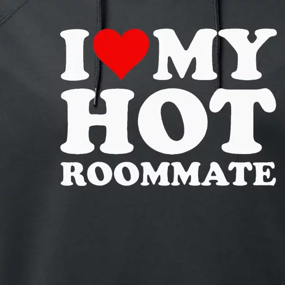 I Love My Hot Roommate Performance Fleece Hoodie