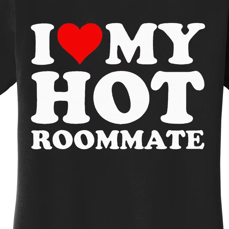 I Love My Hot Roommate Women's T-Shirt