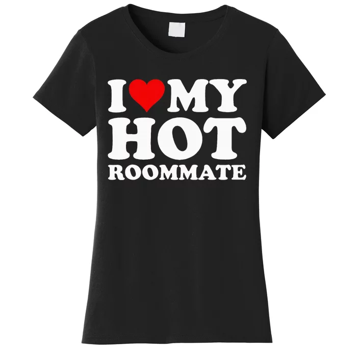 I Love My Hot Roommate Women's T-Shirt