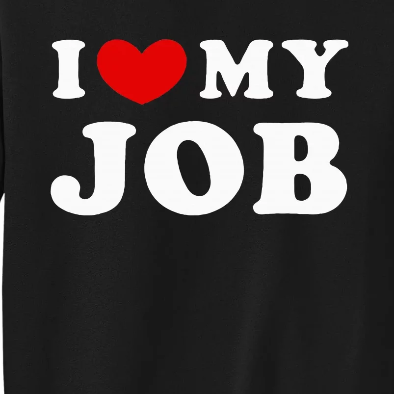 I Love My Job I Heart My Job Tall Sweatshirt