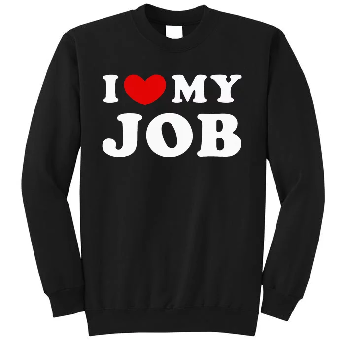 I Love My Job I Heart My Job Tall Sweatshirt