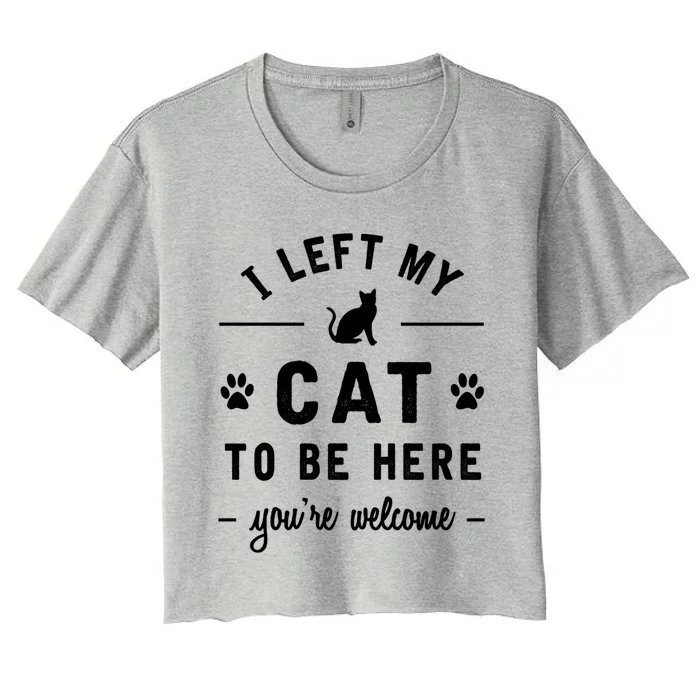 I Left My Cat To Be Here Funny Cat Lover Cat Mom Gift Women's Crop Top Tee