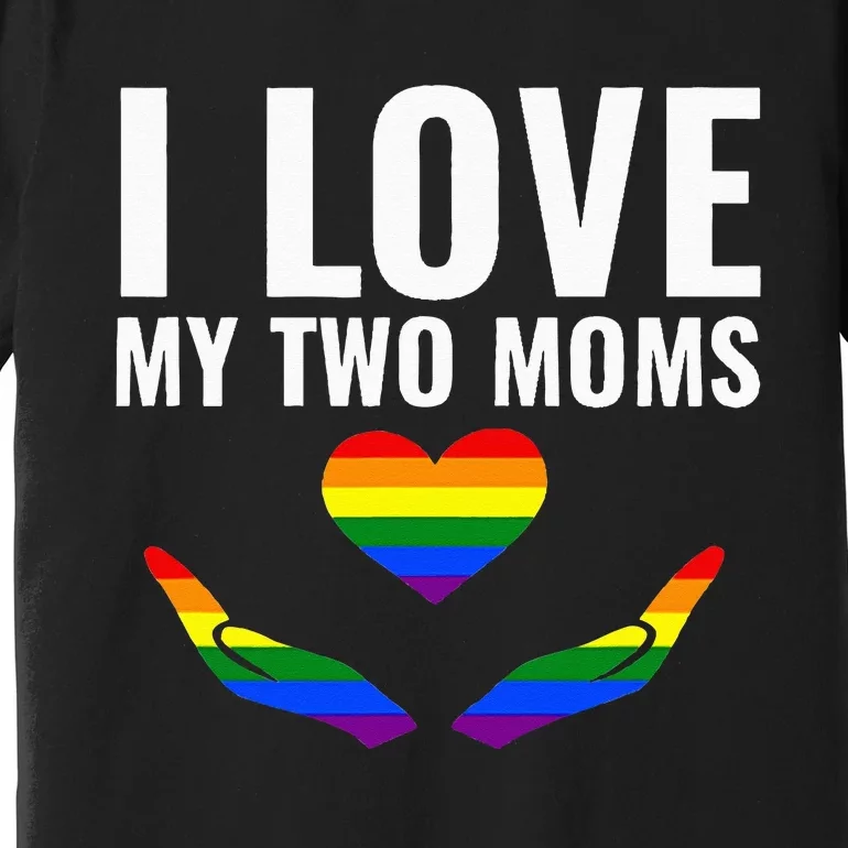 I Love My Two Moms Lesbian LGBT Pride Gifts Premium T-Shirt