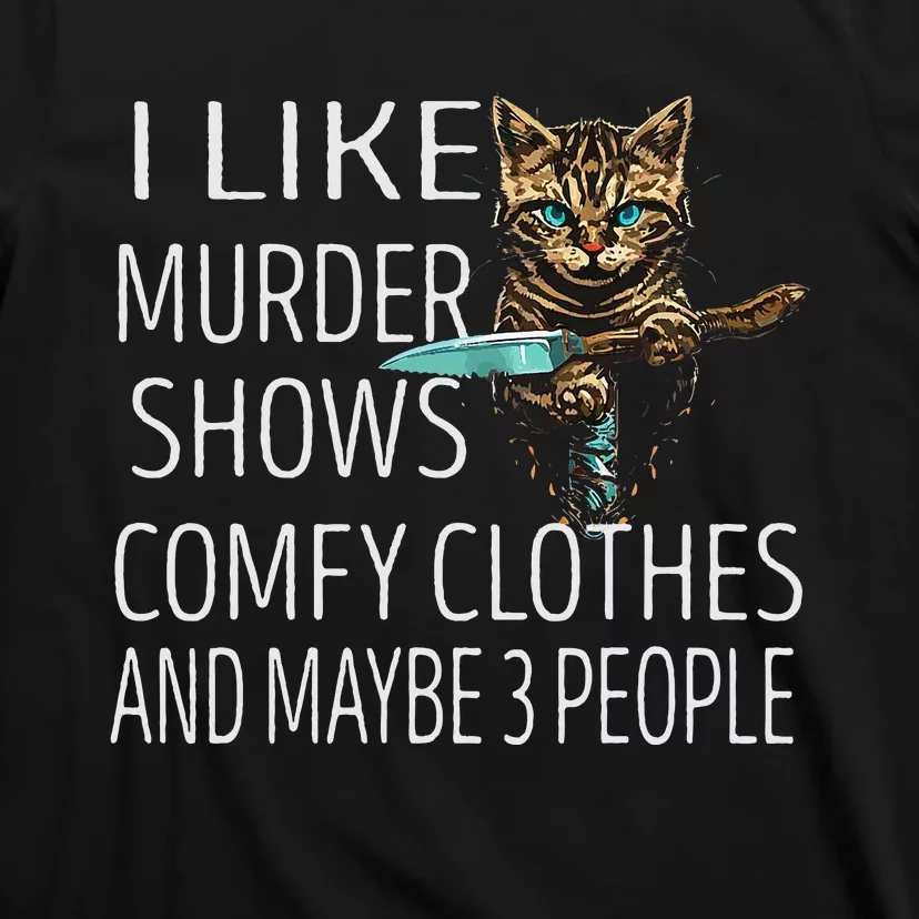 I Like Murder Shows Comfy Clothes And Maybe 3 People Cat T-Shirt