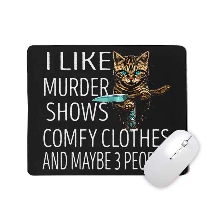 I Like Murder Shows Comfy Clothes And Maybe 3 People Cat Mousepad