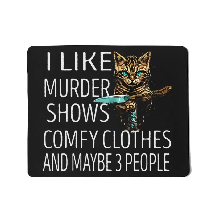 I Like Murder Shows Comfy Clothes And Maybe 3 People Cat Mousepad