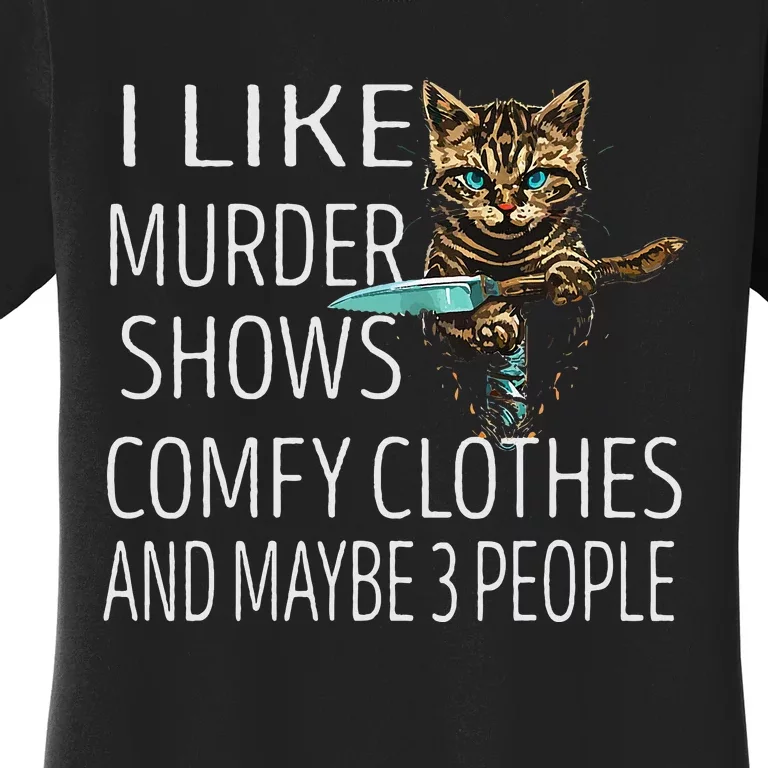 I Like Murder Shows Comfy Clothes And Maybe 3 People Cat Women's T-Shirt