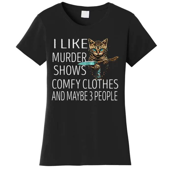 I Like Murder Shows Comfy Clothes And Maybe 3 People Cat Women's T-Shirt