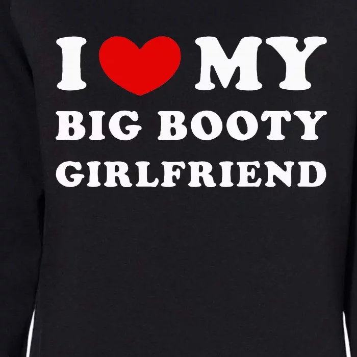 I Love My Big Booty Girlfriend I Heart My Big Booty Gf Womens California Wash Sweatshirt