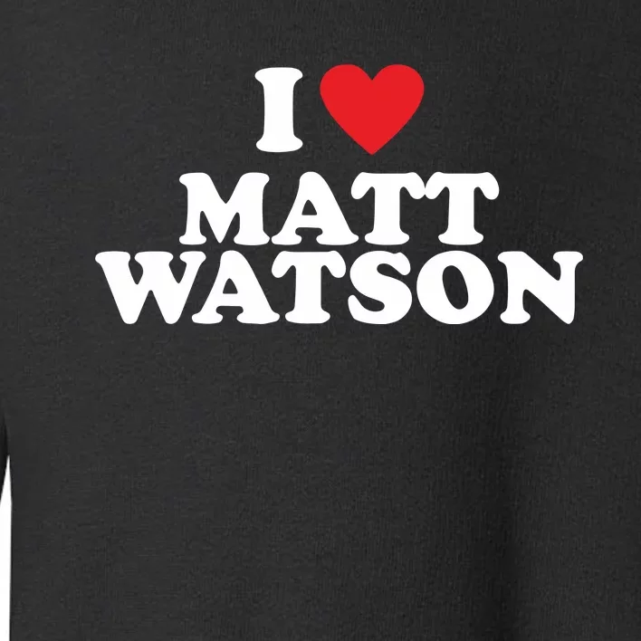 I Love Matt Watson Toddler Sweatshirt