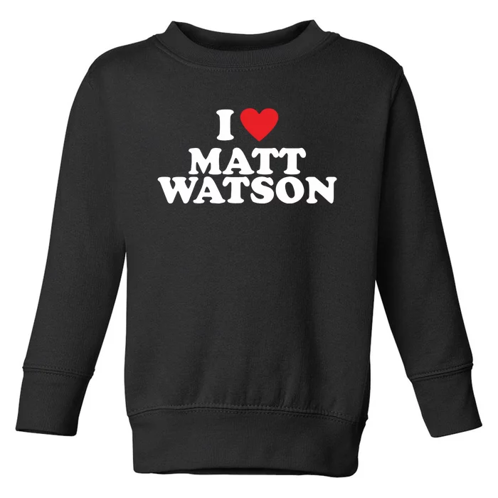 I Love Matt Watson Toddler Sweatshirt