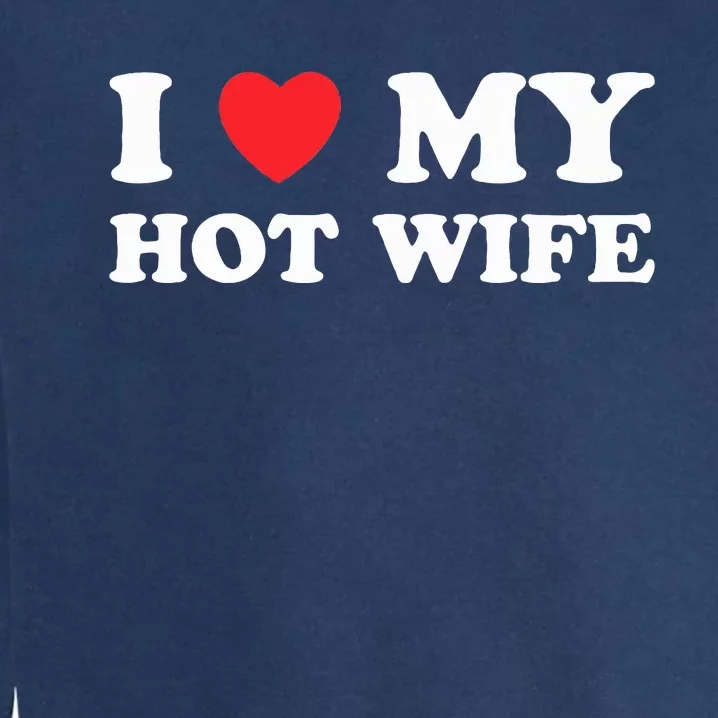 I Love My Hot Wife Garment-Dyed Sweatshirt