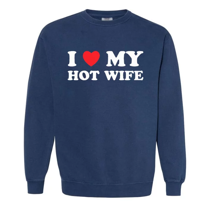 I Love My Hot Wife Garment-Dyed Sweatshirt