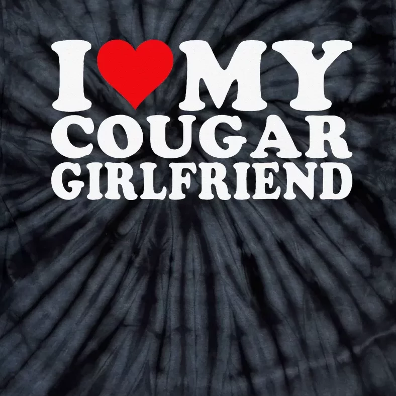 I Love My Cougar Girlfriend I Heart My Cougar Girlfriend Tie-Dye T-Shirt